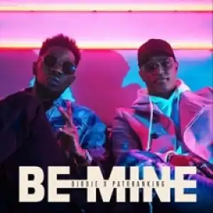 DJodje - Be Mine ft. Patoranking